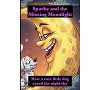 Sparky and the Missing Moonlight: How a Cute Little Dog Saved the Night Sky