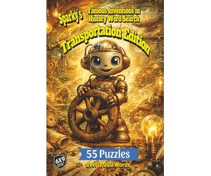 Sparky’s Famous Inventions in History Word Search: Transportation Edition: 55 Puzzles and Over 1,000 Words Focusing on the Inventions That Power Machines Across Land, Water, and Sky and Beyond