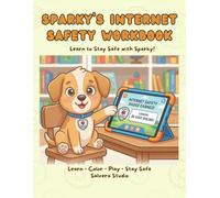 Sparky’s Internet Safety Workbook Safety Activity Book to Learn Safety Rules: Fun Lessons, Coloring Pages and Activities to Teach Kids Safety at Home (Sparky’s Safety Workbook Series)
