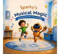 Sparky’s Musical Magic: A fun story about smart robots and music