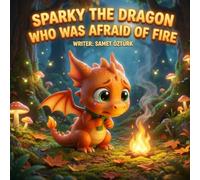 Sparky the Dragon Who Was Afraid of Fire: A Heartwarming Story About Courage, Friendship and Self-Belief for Kids (Includes Coloring Pages)