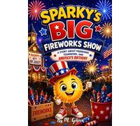 Sparky's Big Fireworks Show: A Story About Friendship, Teamwork, and America's Birthday (The 4th of July)