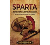 Sparta: An Enthralling Overview of the Spartans and Their City-State in Ancient Greece along with the Greco-Persian Wars, Peloponnesian War, and Other ... Spartan Army (Greek Mythology and History)