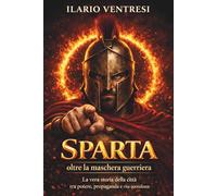 Sparta oltre la maschera guerriera: La vera storia della città tra potere, propaganda e vita quotidiana