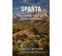 Sparta: The Warrior State and the Myth It Built (Historical Greece Revisited)