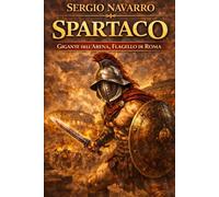 Spartaco: Gigante nell'arena, flagello di Roma: 6 (i grandi condottieri della storia antica)