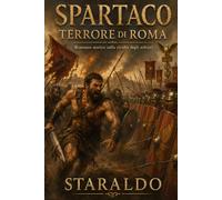 Spartaco, terrore di Roma: Romanzo storico sulla rivolta degli schiavi e sul gladiatore che sfidò il potere di Roma