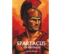 Spartacus : ses plus grands exploits en 100 pages: L’esclave insurgé qui fit trembler Rome en rappelant que la liberté ne se mendie pas, elle se conquiert.