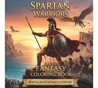 Spartan Warriors Fantasy Coloring Book for Adults and Teens: 40 Mythic and Action Packed Illustrations Featuring Epic Battles, Legendary Heroes, and ... Myths And History Coloring Collection)