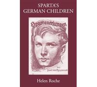 Sparta's German Children: The Ideal of Ancient Sparta in the Royal Prussian Cadet-Corps, 1818-1920, and in National-socialist Elite Schools (the Napolas), 1933-1945 (Sparta and its Influence)