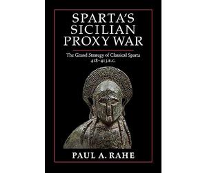 Sparta's Sicilian Proxy War: The Grand Strategy of Classical Sparta, 418-413 B.C.