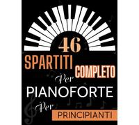 Spartiti completo per pianoforte per principianti: Una raccolta di 46 brani per pianoforte per principianti.