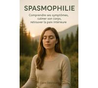 Spasmophilie: Comprendre ses symptômes, calmer son corps, retrouver la paix intérieure
