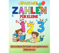 Spass mit Zahlen für Kleine: Ein Lernbuch für Kinder zum spielerischen Zählenlernen