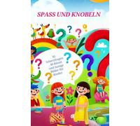 Spaß und Knobeln: 30 Scherzfragen, 40 Rätsel und lustige Bilder für Kinder: Das ultimative Rätsel- und Scherzfragenbuch für Kinder - Mit witzigen Bildern zum Lachen und Mitraten!