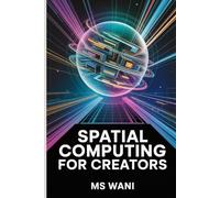Spatial Computing for Creators: The Essential Guide to Designing and Developing for Apple Vision Pro and the Immersive Web-From UI/UX Principles to Code for the Next Digital Frontier