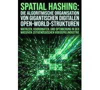 Spatial Hashing: Die algorithmische Organisation von gigantischen digitalen Open-World-Strukturen: Matrizen, Koordinaten, und Optimierung in der massiven zeitgenössischen Videospielindustrie