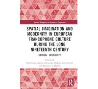 Spatial Imagination and Modernity in European Francophone Culture During the Long Nineteenth Century: Critical Interiority (Spatial Imageries in Historical Perspective)