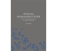 Spatial Infrastructure: Essays on Architectural Thinking as a Form of Knowledge