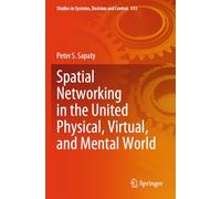 Spatial Networking in the United Physical, Virtual, and Mental World: 533 (Studies in Systems, Decision and Control, 533)