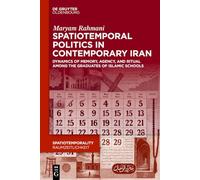 Spatiotemporal Politics in Contemporary Iran: Dynamics of Memory, Agency, and Ritual among the Graduates of Islamic Schools (SpatioTemporality / RaumZeitlichkeit)