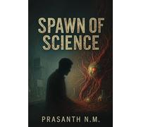 Spawn of Science: A Horror Thriller About Bioexperiments and Betrayal, Where the Line Between Science and Sin Dissolves in Blood and Screams.