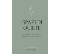 Spazi di quiete: Il journal per ascoltarti, rallentare e fiorire dentro