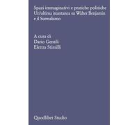 Spazi immaginativi e pratiche politiche. Un’ultima istantanea su Walter Benjamin e il Surrealismo (Quodlibet studio. Filosofia e politica)