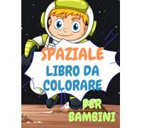 SPAZIALE LIBRO DA COLORARE PER BAMBINI: Libro da colorare "Space" per bambini: Avventure spaziali divertenti ed educative per giovani esploratori!