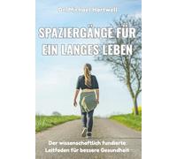 Spaziergänge für ein langes Leben: Der wissenschaftlich fundierte Leitfaden für bessere Gesundheit, Gewichtsabnahme, Stressabbau, gesundes Altern und ein längeres, natürliches Leben