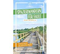 Spazierwandern für Faule rund um Berlin: 34 kurze und gemütliche Touren auf malerischen Wegen
