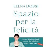 Spazio per la felicità. Liberati dalle cose inutili per una vita più piena