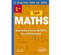 Spé Maths Première - Le programme thème par thème: Apprendre à lire et déchiffrer les mathématiques