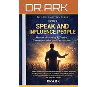 SPEAK AND INFLUENCE PEOPLE: Master Communication and the Art of Persuasion (Self-Help Mastery Series)