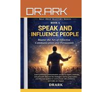 SPEAK AND INFLUENCE PEOPLE: Master Communication and the Art of Persuasion (Self-Help Mastery Series)