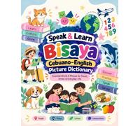 Speak and learn Bisaya Cebuano - English Picture Dictionary: Essential Words and Phrases for Travel, School, and Everyday Life for kids and adults