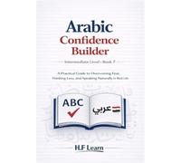 Speak Arabic with Confidence: A Practical Guide to Overcoming Fear, Thinking Less, and Speaking Naturally in Real Life: 7 (Arabic for Life in America)