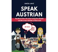 SPEAK AUSTRIAN: Handbuch über den österreichischen Dialekt und die ersten Schritte in Österreich
