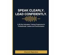 Speak Clearly. Lead Confidently.: A 30-Day Articulation Training Programme for Professionals, Leaders & Communicators