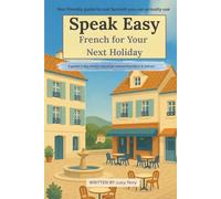 Speak Easy: French for Your Next Holiday: A gentle 7-day phrase course for relaxed travellers and retirees (Speak Easy Language Phrasebooks)