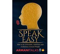 Speak Easy: How to be Articulate, Assertive, and Audacious Around People