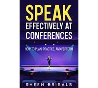 Speak Effectively At Conferences: How to Plan, Practice, and Perform