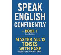 Speak English Confidently - Book 1: Color Edition: Master All 12 Tenses with Ease (Speak English Confidently Series)