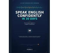 SPEAK ENGLISH CONFIDENTLY IN 30 DAYS: From Complete Beginner to Confident Communicator