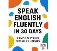 Speak English Fluently in 30 Days: A Simple Daily Guide for English Learners
