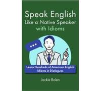 Speak English Like A Native Speaker With Idioms: Learn Hundreds Of Ame