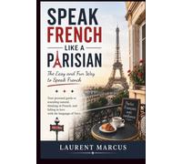 SPEAK FRENCH LIKE A PARISIAN: The Easy and Fun Way to Speak French