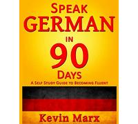 Speak German in 90 Days: A Self Study Guide to Becoming Fluent: 1
