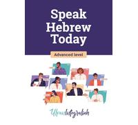 Speak Hebrew Today - Advanced Level: Master Hebrew with the Ulpan Method: Advanced Grammar, Conversations, Slang and Israeli Culture