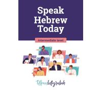 Speak Hebrew Today - Intermediate Level: Learn Hebrew with the Ulpan Method: Master Grammar, Past Tenses, Everyday Conversations, Vocabulary & Practical Exercises
